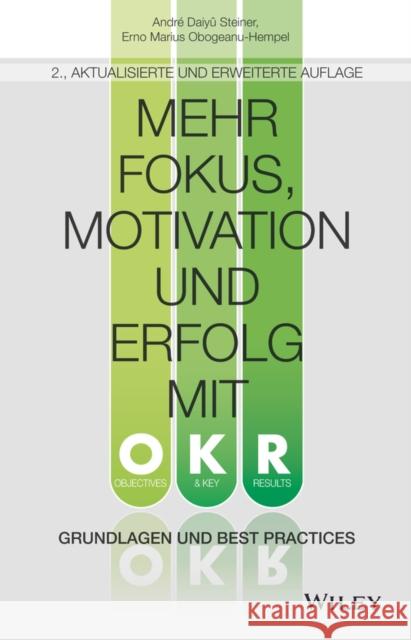 Mehr Fokus, Motivation und Erfolg mit OKR: Grundlagen und Best Practices Andre Daiyu Steiner 9783527511983