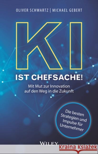 KI ist Chefsache!: Mit Mut zur Innovation auf den Weg in die Zukunft Michael Gebert 9783527512058