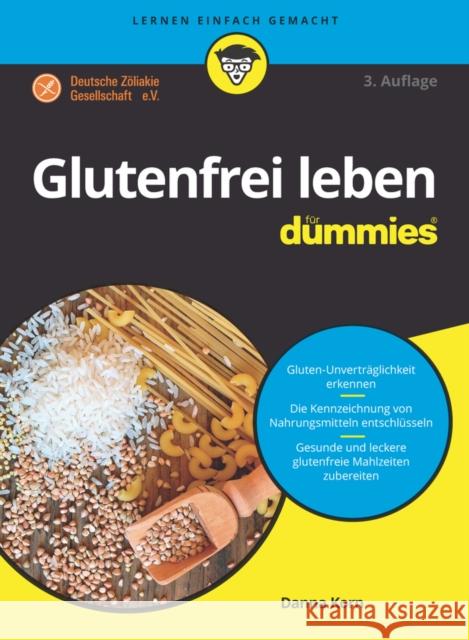 Glutenfrei leben für Dummies : Gluten-Unverträglichkeit erkennen. Die Kennzeichnung von Nahrungsmitteln entschlüsseln. Gesunde und leckere glutenfreie Mahlzeiten zubereiten Danna Korn 9783527715787