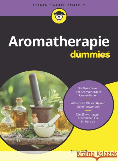 Aromatherapie für Dummies : Die Grundlagen der Aromatherapie kennenlernen. Ätherische Öle richtig und sicher anwenden. Die 25 wichtigsten ätherischen Öle im Porträt Elske Miles, Judith Muhr 9783527716821 