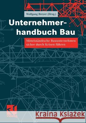 Unternehmerhandbuch Bau: Mittelständische Bauunternehmen Sicher Durch Krisen Führen Breyer, Wolfgang 9783528017590