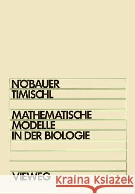 Mathematische Modelle in Der Biologie: Eine Einführung Für Biologen, Mathematiker, Mediziner Und Pharmazeuten Nöbauer, Wilfried 9783528030681