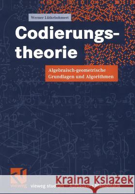 Codierungstheorie: Algebraisch-Geometrische Grundlagen Und Algorithmen Lütkebohmert, Werner 9783528031978 Vieweg+teubner Verlag