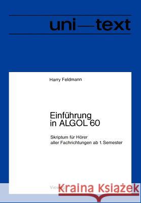 Einführung in ALGOL 60: Skriptum Für Hörer Aller Fachrichtungen AB 1. Semester Feldmann, Harry 9783528033156