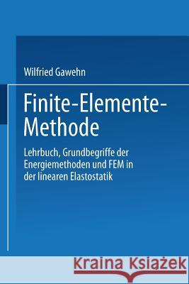 Finite-Elemente-Methode: Lehrbuch Grundbegriffe Der Energiemethoden Und Fem in Der Linearen Elastostatik Gawehn, Wilfried 9783528033545