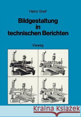 Bildgestaltung in Technischen Berichten: Die Herstellung Aussagekräftiger Foto-Illustrationen Greif, Heinz 9783528033590 Vieweg+teubner Verlag