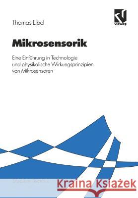 Mikrosensorik: Eine Einführung in Technologie Und Physikalische Wirkungsprinzipien Von Mikrosensoren Elbel, Thomas 9783528033774 Springer
