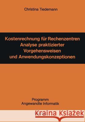 Kostenrechnung Für Rechenzentren: Analyse Praktizierter Vorgehensweisen Und Anwendungskonzeptionen Tiedemann, Christina 9783528035945 Vieweg+teubner Verlag