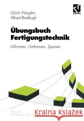 Übungsbuch Fertigungstechnik: Urformen, Umformen, Spanen Wojahn, Ulrich 9783528038175 Vieweg+teubner Verlag