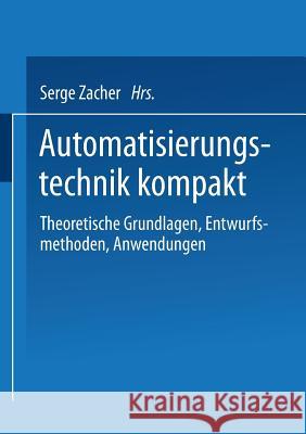 Automatisierungstechnik Kompakt: Theoretische Grundlagen, Entwurfsmethoden, Anwendungen Zacher, Serge   9783528038977