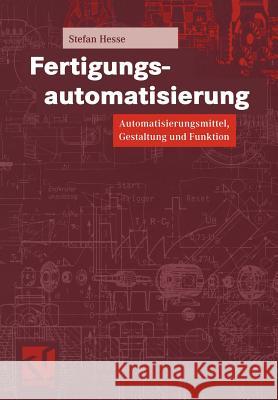 Fertigungsautomatisierung: Automatisierungsmittel, Gestaltung Und Funktion Hesse, Stefan 9783528039141 Vieweg+teubner Verlag