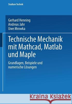 Technische Mechanik Mit Mathcad, MATLAB Und Maple: Grundlagen, Beispiele Und Numerische Lösungen Henning, Gerhard 9783528039660 Vieweg+teubner Verlag