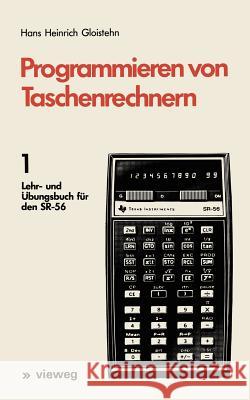 Programmieren Von Taschenrechnern: 1 Lehr- Und Übungsbuch Für Den Sr-56 Gloistehn, Hans Heinrich 9783528040840 Vieweg+teubner Verlag