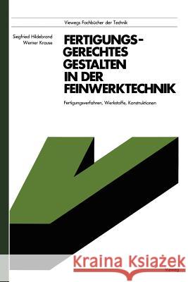 Fertigungsgerechtes Gestalten in Der Feinwerktechnik: Fertigungsverfahren, Werkstoffe, Konstruktionen Hildebrand Siegfried 9783528040857