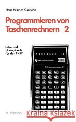 Programmieren Von Taschenrechnern 2: Lehr- Und Übungsbuch Für Den Ti-57 Gloistehn, Hans Heinrich 9783528040949