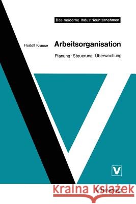 Arbeitsorganisation: Planung - Steuerung - Überwachung Krause, Rudolf 9783528041045 Vieweg+teubner Verlag