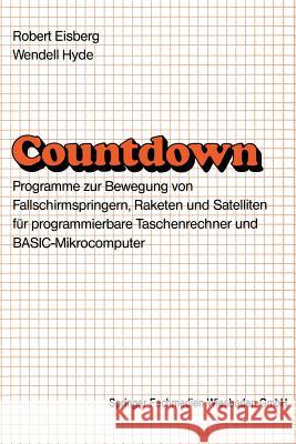 Countdown: Programme Zur Bewegung Von Fallschirmspringern, Raketen Und Satelliten Für Programmierbare Taschenrechner Und Basic-Mi Eisberg, Robert M. 9783528042097 Springer