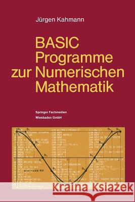 Basic-Programme Zur Numerischen Mathematik: 37 Programme Mit Ausführlicher Beschreibung Kahmann, Jürgen 9783528043193 Springer