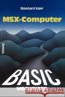 Basic-Wegweiser Für Msx-Computer: Datenverarbeitung Mit Msx-Basic Unter Msx-DOS Kaier, Ekkehard 9783528043568 Vieweg+teubner Verlag