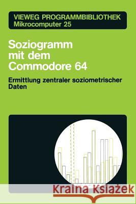 Soziogramm Mit Dem Commodore 64: Ermittlung Zentraler Soziometrischer Daten Braun, Klaus 9783528043735 Vieweg+teubner Verlag