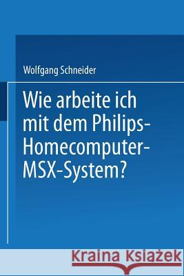 Wie Arbeite Ich Mit Dem Philips Homecomputer Msx(tm) -- System? Wolfgang Schneider 9783528043933 Vieweg+teubner Verlag