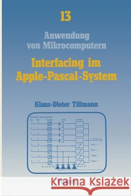 Interfacing Im Apple-Pascal-System: Schnittstellen Mit Dem Via 6522 Klaus-Dieter Tillmann 9783528044411 Vieweg+teubner Verlag