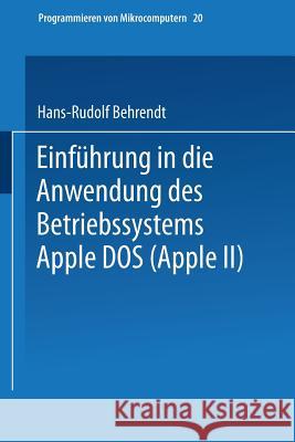 Einführung in Die Anwendung Des Betriebssystems Apple DOS (Apple II) Behrendt, Hans-Rudolf 9783528044473 Vieweg+teubner Verlag