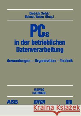 PCs in Der Betrieblichen Datenverarbeitung: Anwendung -- Organisation -- Technik Beiträge Des 3. Deutschen Pc-Kongresses 1985, Durchgeführt Von Asb, B Seibt, Dietrich 9783528044596 Vieweg+teubner Verlag