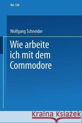 Wie Arbeite Ich Mit Dem Commodore 128 Wolfgang Schneider Wolfgang Schneider 9783528044725 Springer
