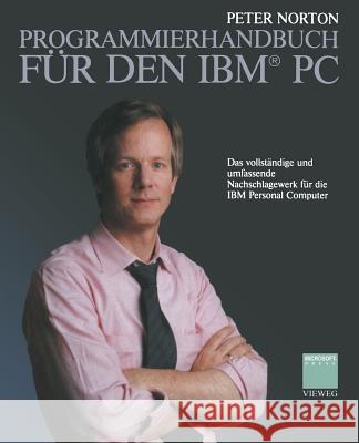 Programmierhandbuch Für Den Ibm(r) PC: Das Vollständige Und Umfassende Nachschlagewerk Für Die IBM Personal Computer Norton, Peter 9783528044893