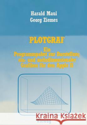 Plotgraf: Ein Programmpaket Zur Darstellung Ein- Und Mehrdimensionaler Grafiken Für Den Apple II Maul, Harald 9783528044916 Springer