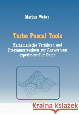 Turbo Pascal Tools: Mathematische Verfahren Und Programmroutinen Zur Auswertung Experimenteller Daten Weber, Markus 9783528045432 Vieweg+teubner Verlag