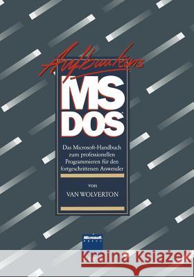 Aufbaukurs Ms-DOS: Das Microsoft-Handbuch Zum Professionellen Programmieren Für Den Fortgeschrittenen Anwender Wolverton, Van 9783528045579 Vieweg+teubner Verlag