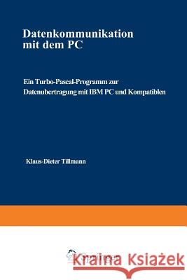 Datenkommunikation Mit Dem PC: Ein Turbo-Pascal-Programm Zur Datenübertragung Mit IBM PC Und Kompatiblen Tillmann, Klaus-Dieter 9783528045685