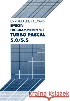 Effektiv Programmieren mit Turbo Pascal 5.0/5.5 Christos Emmanuilidis, Spiros Alexakis 9783528046361