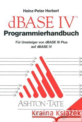 Programmierhandbuch Zu dBASE IV: Für Umsteiger Von dBASE III Plus Auf dBASE IV Herbert, Heinz-Peter 9783528047078