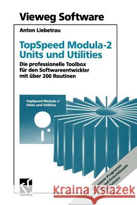 Topspeed Modula-2 Units Und Utilities: Die Professionelle Toolbox Für Den Softwareentwickler Mit Über 200 Routinen Liebetrau, Anton 9783528047962 Vieweg+teubner Verlag