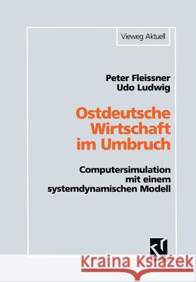 Ostdeutsche Wirtschaft Im Umbruch: Computersimulation Mit Einem Systemdynamischen Modell Peter Fleissner 9783528051921