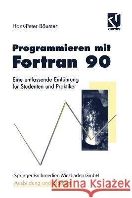 Programmieren Mit FORTRAN 90: Eine Umfassende Einführung Für Studenten Und Praktiker Bäumer, Hans-Peter 9783528052089