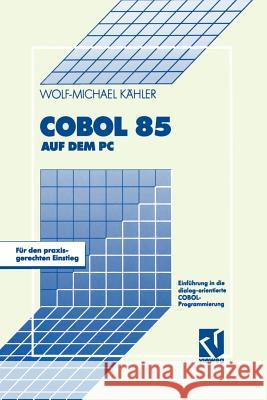 COBOL 85 Auf Dem PC: Einführung in Die Dialog-Orientierte Cobol-Programmierung Kähler, Wolf-Michael 9783528052126