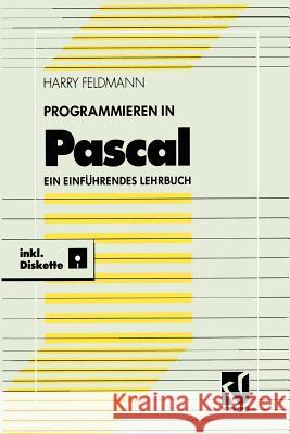 Programmieren in Pascal: Ein Einführendes Lehrbuch Mit Diskette Feldmann, Harry 9783528052614 Vieweg+teubner Verlag