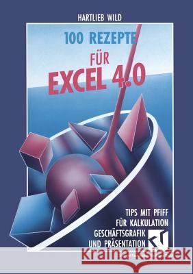 100 Rezepte Für Excel 4.0: Tips Mit Pfiff Für Kalkulation, Geschäftsgrafik Und Präsentation Wild, Hartlieb 9783528052683 Vieweg+teubner Verlag