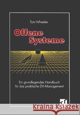 Offene Systeme: Ein Grundlegendes Handbuch Fr Das Praktische DV-Management Tom Wheeler 9783528053093 Vieweg+teubner Verlag