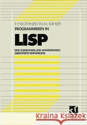 Programmieren in LISP: Eine Elementare Und Anwendungsorientierte Einführung Bothner, Peter P. 9783528053239 Springer