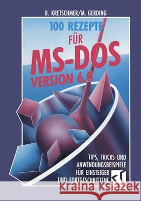 100 Rezepte Für Ms-DOS 6.0: Tips, Tricks Und Anwendungsbeispiele Für Einsteiger Und Fortgeschrittene Kretschmer, Bernd 9783528053352 Vieweg+teubner Verlag