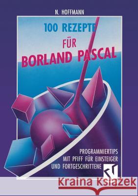 100 Rezepte Für Borland Pascal: Programmiertips Mit Pfiff Für Einsteiger Und Fortgeschrittene Hoffmann, Norbert 9783528053598 Vieweg+teubner Verlag