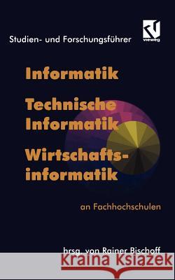 Studien- Und Forschungsführer: Informatik, Technische Informatik, Wirtschaftsinformatik an Fachhochschulen Bischoff, Rainer 9783528055066