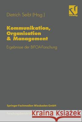 Kommunikation, Organisation & Management: Ergebnisse Der Bifoa-Forschung Dietrich Seibt 9783528055226 Vieweg+teubner Verlag
