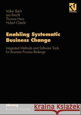 Enabling Systematic Business Change: Integrated Methods and Software Tools for Business Process Redesign Volker Bach, Leo Brecht, Thomas Hess, Hubert Österle 9783528055400