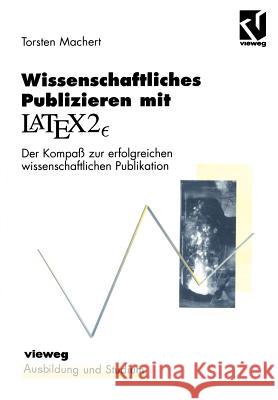 Wissenschaftliches Publizieren Mit Latex 2∈: Der Kompaß Zur Erfolgreichen Wissenschaftlichen Publikation Machert, Thorsten 9783528056643